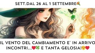 🔮SETT. 26 - 1 /09 💐 IL VENTO DEL CAMBIAMENTO E' IN ARRIVO!!INCONTRI INASPETTATI! E TANTA GELOSIA 😉❤️