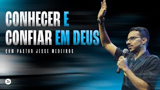 Conhecer e Confiar em Deus | Pr. Jessé Medeiros