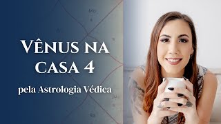 Vênus na casa 4 - Astrologia Védica