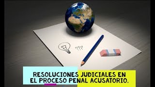 ¿Cuáles son las Resoluciones Judiciales en el Proceso Penal Acusatorio?