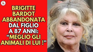 Brigitte Bardot è stata abbandonata da suo figlio: "Gli animali sono migliori di lui! STORIA ASSURDA