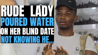 Rude lady poured water on her blind date not knowing he was| Brightmarn Studios