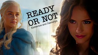 Katherine and Daenerys || Ready or Not