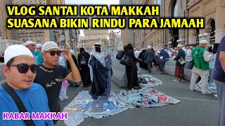 VLOG SANTAI SUASANA KOTA MAKKAH BIKIN RINDU PARA JAMAAH