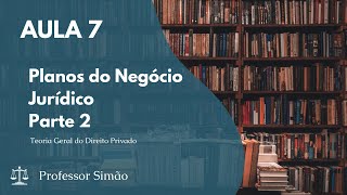 Aula 07 - Planos do Negócio Jurídico - Parte 2