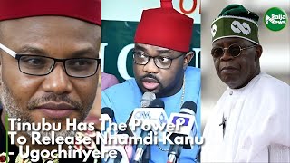 Tinubu Has The Power To Release Nnamdi Kanu But Has Deliberately Refused To Use It - Ugochinyere