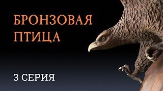 БРОНЗОВАЯ ПТИЦА | 3 СЕРИЯ