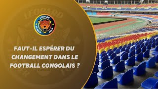 [𝑪𝒐𝒖𝒑 𝒅’𝒆𝒏𝒗𝒐𝒊] Faut-il espérer du  changement dans le football congolais ?