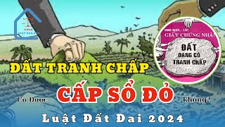 Luật Đất Đai 2024 | Đất tranh chấp có được cấp giấy chứng nhận quyền sử dụng đất không?