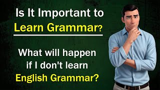 Is It Important to Learn Grammar? | what will happen if I don't Learn English Grammar?