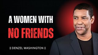 A WOMEN WITH NO FREINDS - POWERFUL SPEECH INSPIRED BY DENZEL WASHINGTON