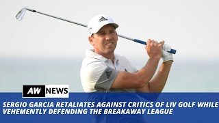 Sergio Garcia Has Responded To Critics Of LIV Golf.