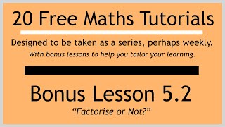 Bonus Lesson 5.2 "Factorise or Not?" (in the "20 Free Maths Tutorials" series)