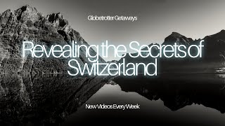 Revealing the Secrets of Switzerland: A Visual Journey