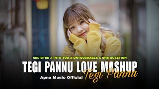 Tegi Pannu Love Mashup | Ft.Navaan Sandhu | Addicted X Into You X Untouchable | Apna Music Official