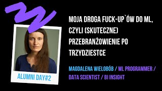 Moja droga fuck-up`ów do ML, czyli przebranżowienie po 30 | Magdalena Wielobób | Alumni Day #2