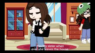 Pov:"When ever my sister leaves the house."