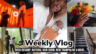 DECK REVAMP, WORLD NATURAL HAIR SHOW,  NEW TRAMPOLINE, RANDOM CHIT CHATS & MORE... WEEKLY VLOG