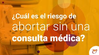 ¿Cuál es el riesgo de abortar sin una consulta médica?