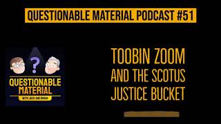 Toobin Zoom and the SCOTUS Justice Bucket - Questionable Material Episode 51