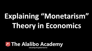 Explaining Monetarism Economic Theory. | Economics | The Alalibo Academy