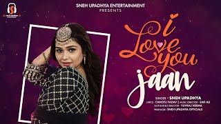 I LOVE YOU JAAN | Romantic Love Song | Sneh Upadhya