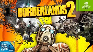 BORDERLANDS 2 | GT730 2GB DDR3 | Core 2 Quad Q9400 | 6GB RAM DDR2