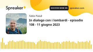 In dialogo con i lombardi - episodio 108 - 11 giugno 2023