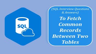 SQL Interview Question and Answers | To fetch common records between two tables