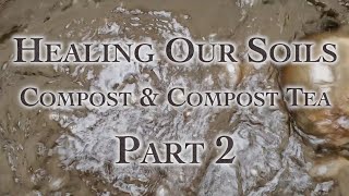 Healing Our Soils, Compost & Compost Tea Part 2