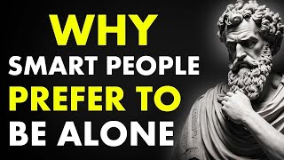 Why Smart People Prefer To Being Alone | Stoicism