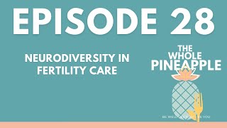 EPISODE 28: NEURODIVERSITY IN FERTILITY CARE