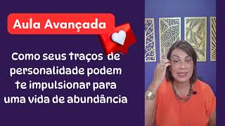 Aula Avançada: Como seus traços de personalidade pode te impulsionar para uma vida abundante.