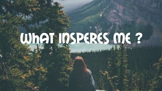 What insperes me ? / Что меня вдохновляет?