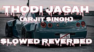 Thodi Jagah (Slowed + Reverbed) | Arjit Singh |