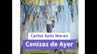 Carlos Solis Moran - Cenizas de Ayer