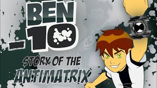 Ben -10 | Story Of The Antimatrix (Ben 10 Explained)