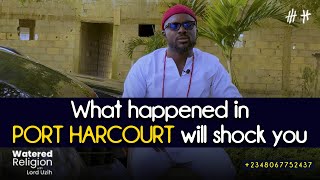 What happened in PORT HARCOURT will shock you when I visited - Lord Uzih