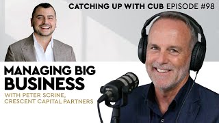 Managing Big Business - Catching up with CUB #98 with Peter Scrine