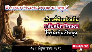 ธรรมะคลายทุกข์ ตอนปัญหาของเทวดา ฟังแล้วเย็น หลับสนิทจิตสงบ ใจร่มเย็นเป็นสุข