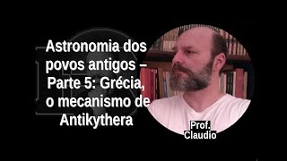 [16] PROF. CLAUDIO: Astronomia dos povos antigos - Parte 5: Grécia, o mecanismo de Antikythera