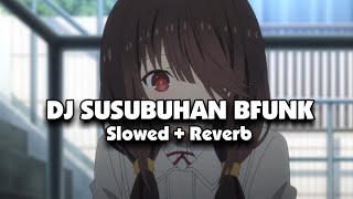 DJ SUSUBUHAN Bfunk (Slowed + Reverb) 🎧