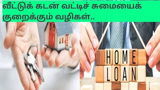 How to Reduce Burden of Home loan Interest Rates :வீட்டுக் கடன் வட்டிச் சுமையைக் குறைக்கும் வழிகள்..