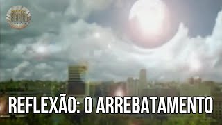 REFLEXÃO: O ARREBATAMENTO