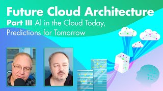 Future Cloud Architecture Part III: AI in the Cloud Today, Predictions for Tomorrow