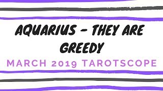 Aquarius- March 2019 -It is Their Greed, Not Yours!