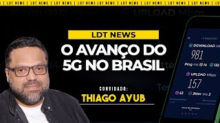 O AVANÇO DO 5G NO BRASIL - COM THIAGO AYUB  - LDT NEWS #01