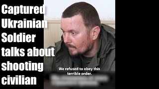 Captured Ukrainian Soldier talks about shooting civilians