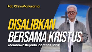 Disalibkan Bersama Kristus: Membawa Kepada Identitas Baru - Pdt. Chris Manusama