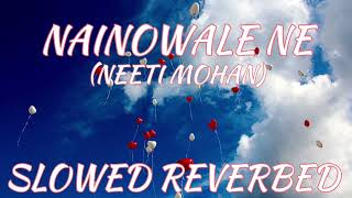 NAINOWALE Ne (Slowed + Reverbed) | Neeti mohan | Shahid Kapoor, Ranveer Singh, Deepika Padukone